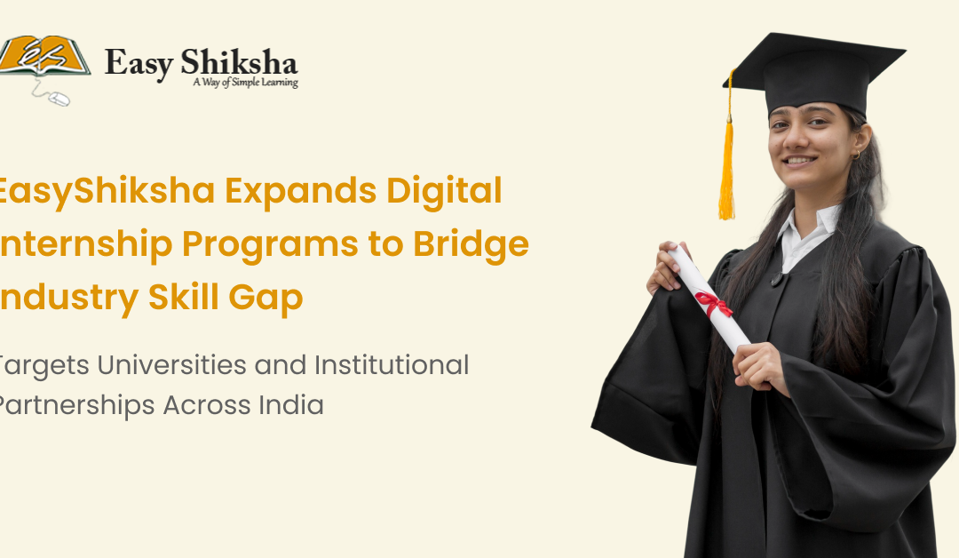 EasyShiksha Expands Digital Internship Programs to Bridge Industry Skill Gap; Targets Universities and Institutional Partnerships Across India